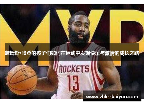 詹姆斯·哈登的孩子们如何在运动中发现快乐与激情的成长之路