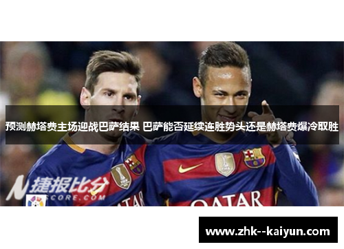 预测赫塔费主场迎战巴萨结果 巴萨能否延续连胜势头还是赫塔费爆冷取胜