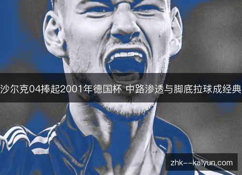 沙尔克04捧起2001年德国杯 中路渗透与脚底拉球成经典